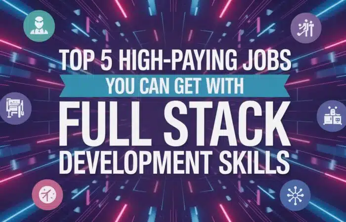 top 5 high paying jobs you can get with full stack development skills