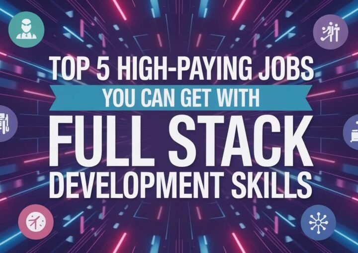 top 5 high paying jobs you can get with full stack development skills