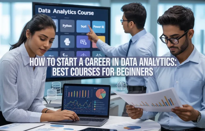How to Start a Career in Data Analytics: Best Courses for Beginner